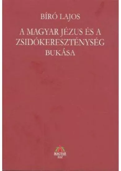 A MAGYAR JÉZUS ÉS A ZSIDÓKERESZTÉNYSÉG BUKÁSA