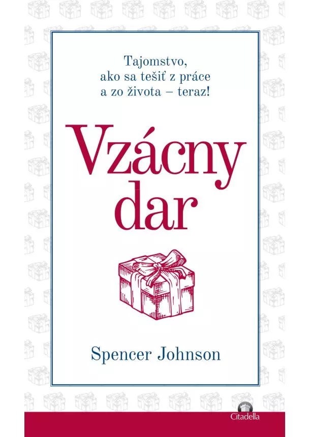 Spencer Johnson - Vzácny dar - Tajomstvo, ako sa tešiť z práce a zo života - teraz!