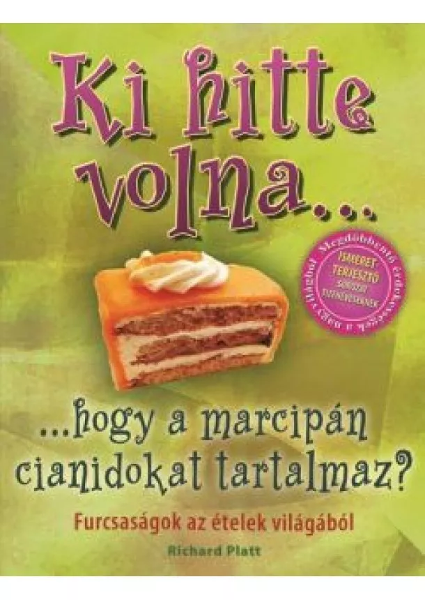 Richard Platt - Ki hitte volna... hogy a marcipán cianidokat tartalmaz? /Furcsaságok az ételek világából