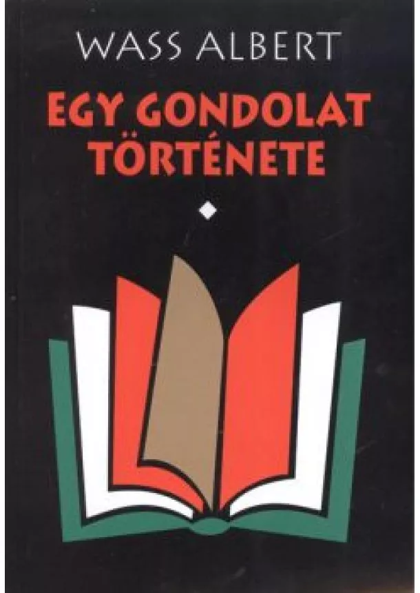 Wass Albert - EGY GONDOLAT TÖRTÉNETE I-II.