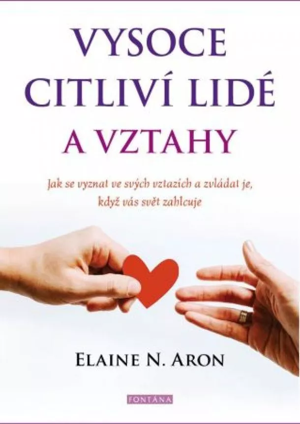 Elaine N. Aron - Vysoce citliví lidé a vztahy - Jak se vyznat ve svých vztazích a zvládat je, když vás svět zahlcuje