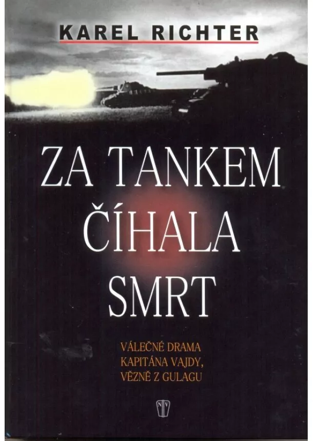 Karel Richter - Za tankem číhala smrt - Válečné drama kapitána Vajdy, vězně z gulagu