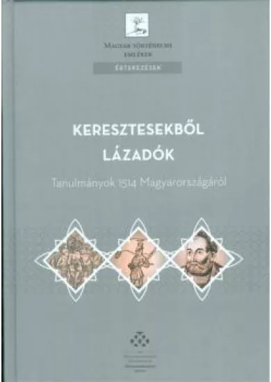 KERESZTESEKBŐL LÁZADÓK /TANULMÁNYOK 1514 MAGYARORSZÁGÁRÓL