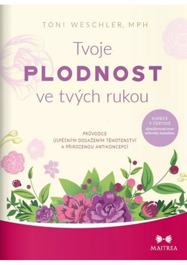 Toni Weschler - Tvoje plodnost ve tvých rukou - Průvodce úspěšným dosažením těhotenství a přirozenou antikoncepcí