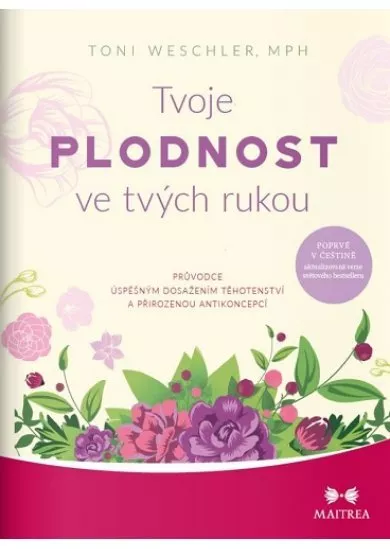 Tvoje plodnost ve tvých rukou - Průvodce úspěšným dosažením těhotenství a přirozenou antikoncepcí