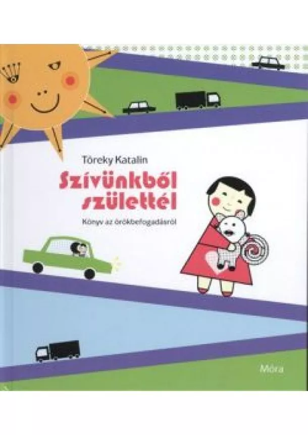 Töreky Katalin - Szívünkből születtél /Könyv az örökbefogadásról