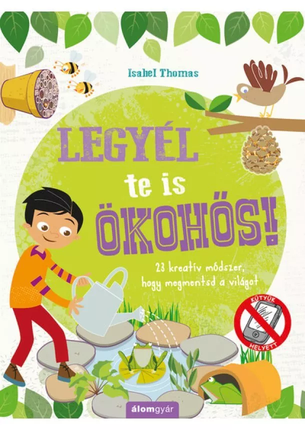 Isabel Thomas - Legyél te is ökohős! - 23 kreatív módszer, hogy megmentsd a világot! - KÜTYÜK HELYETT