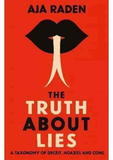 The Truth About Lies : A Taxonomy of Deceit, Hoaxes and Cons