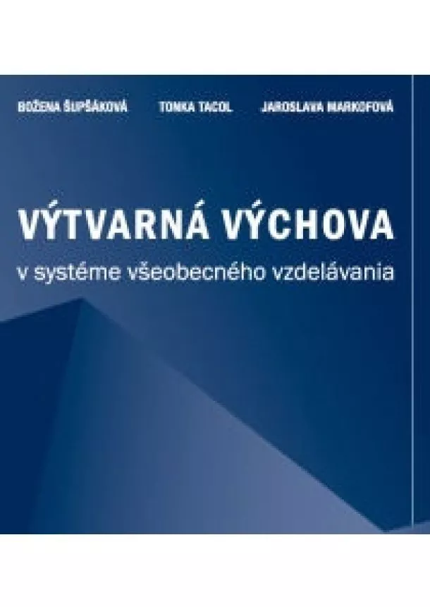 Božena Šupšáková, Tonka Tacol, Jaroslava Markofová  - Výtvarná výchova v systéme všeobecného vzdelávania