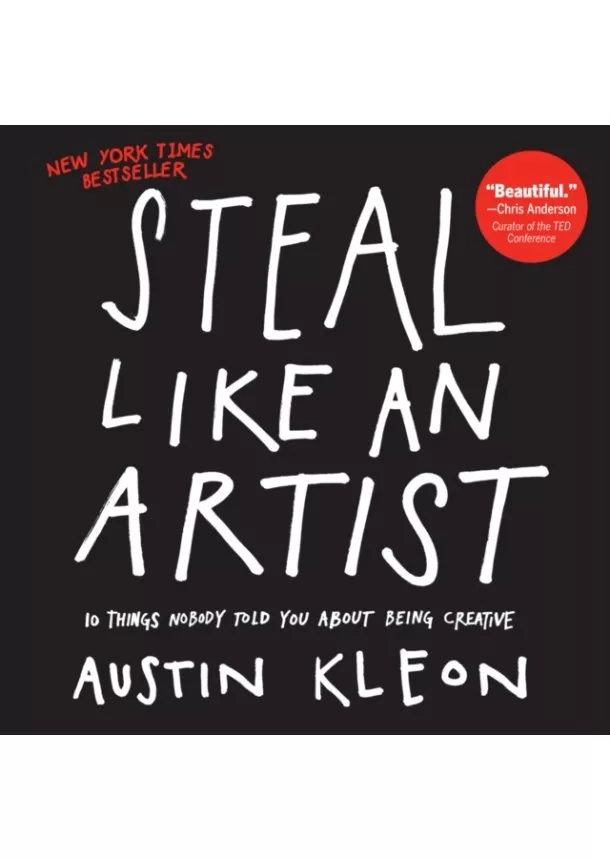 Austin Kleon - Steal Like an Artist : 10 Things Nobody Told You About Being Creative