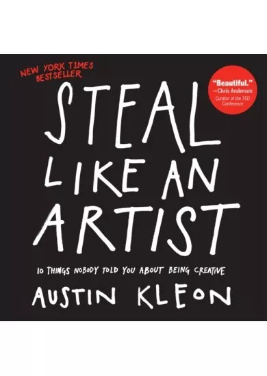 Steal Like an Artist : 10 Things Nobody Told You About Being Creative