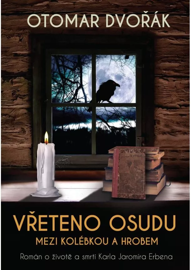 Otomar Dvořák - Vřeteno osudu: Mezi kolébkou a hrobem - Román o životě a smrti Karla Jaromíra Erbena