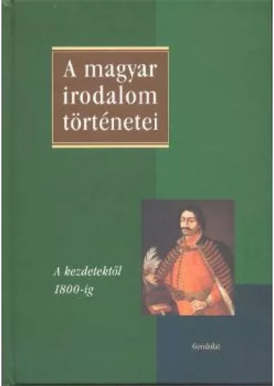 A MAGYAR IRODALOM TÖRTÉNETEI I. /A KEZDETEKTŐL 1800-IG