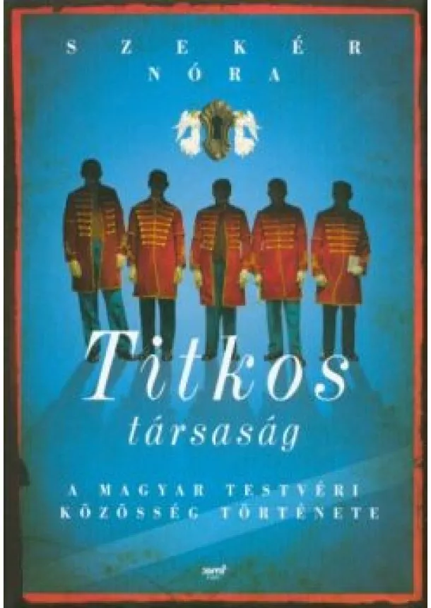 Szekér Nóra - Titkos társaság /A magyar testvéri közösség története