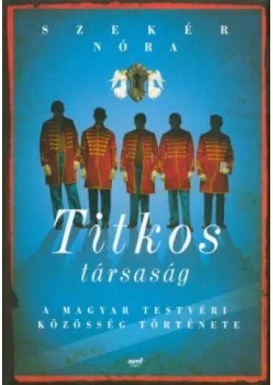 Titkos társaság /A magyar testvéri közösség története