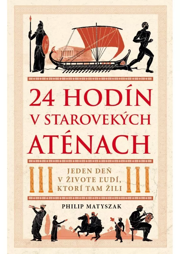 Philip Matyszak - 24 hodín v starovekých Aténach - Jeden deň v živote ľudí, ktorí tam žili