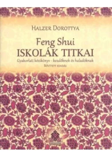 Feng Shui iskolák titkai /Gyakorlati kézikönyv-kezdőknek és haladóknak (bővített kiadás)