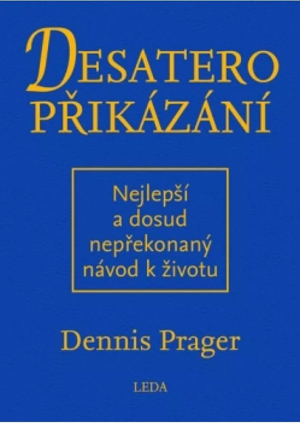 Dennis Prager - Desatero přikázání - Nejlepší a dosud nepřekonaný návod k životu