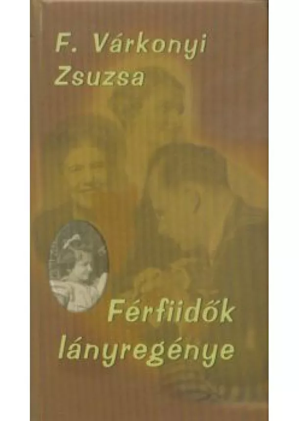 F. VÁRKONYI ZSUZSA - FÉRFIIDŐK LÁNYREGÉNYE (3. KIADÁS)