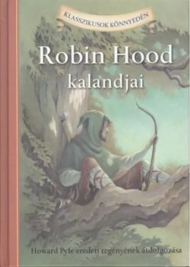 Howard Pyle - ROBIN HOOD KALANDJAI /KLASSZIKUSOK KÖNNYEDÉN