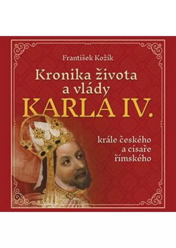 František Kožík - Kronika života a vlády Karla IV., krále českého a císaře římského (1x Audio na CD - MP3)