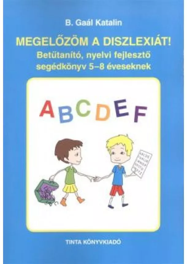 B. Gaál Katalin - Megelőzöm a diszlexiát! /Betűtanító, nyelvi fejlesztő segédkönyv 5-8 éveseknek