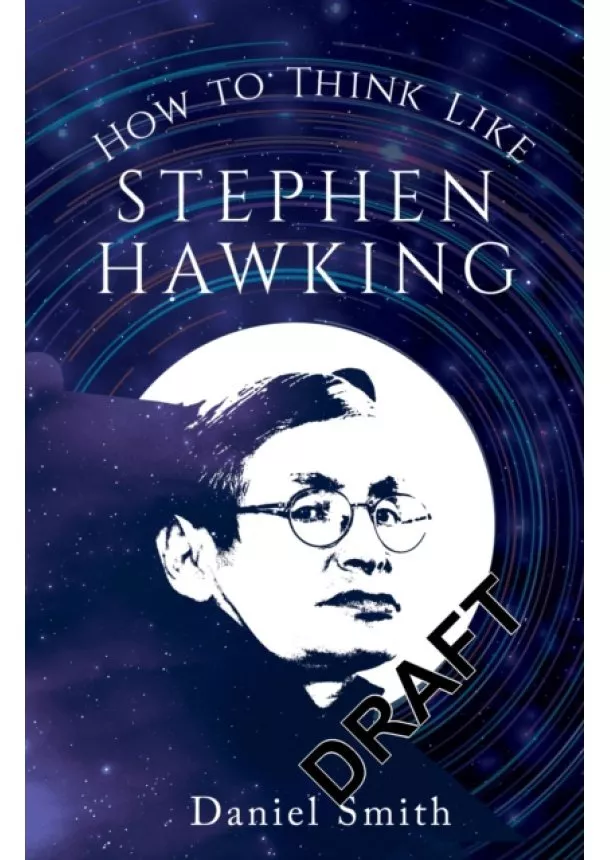 Daniel Smith - How to Think Like Stephen Hawking