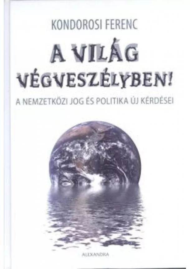 Kondorosi Ferenc - A világ végveszélyben! /A nemzetközi jog és politika új kérdései