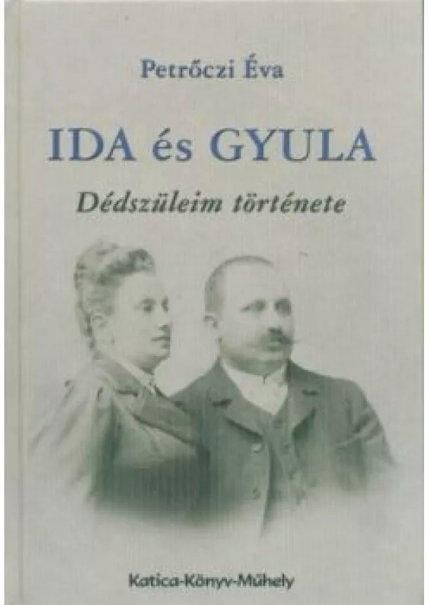 Petrőczi Éva - Ida és Gyula - Dédszüleim története