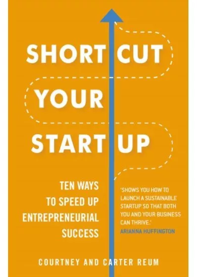 Shortcut Your Startup: Ten Ways to Speed Up Entrepreneurial Success