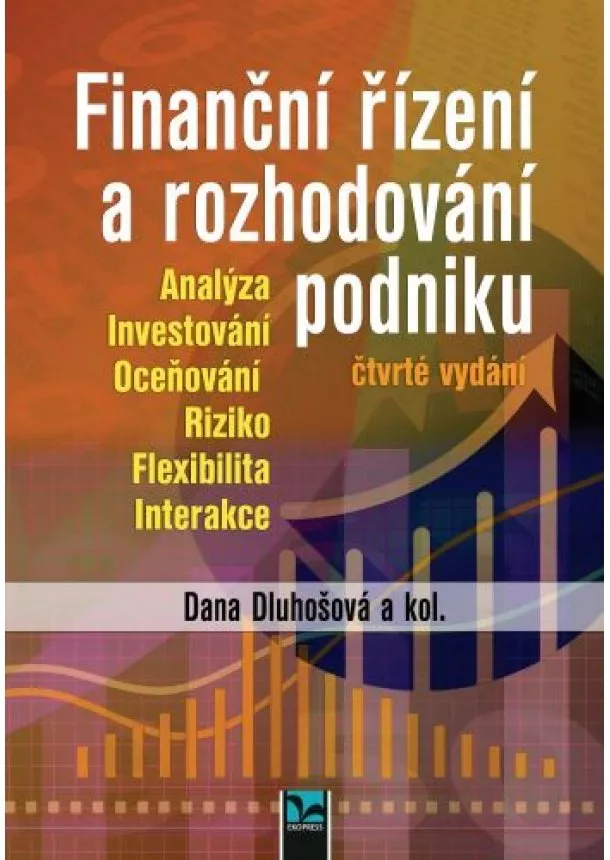 Dana Dluhošová - Finanční řízení a rozhodování podniku (čtvrté vydání) - Analýza, Investování, Oceňování, Riziko, Flexibilita, Interakce