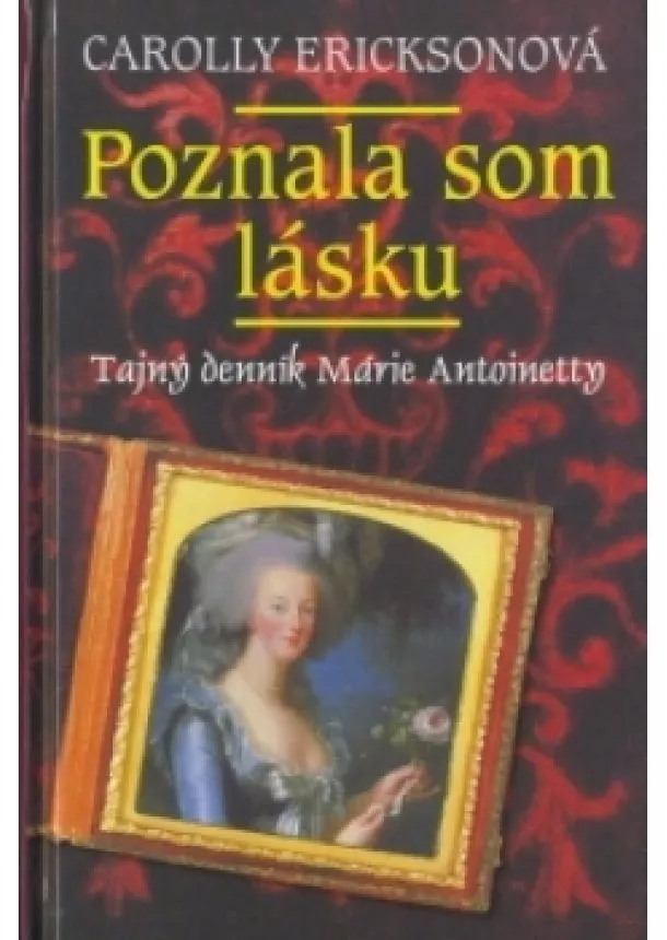 Carolly Ericksonová - Poznala som lásku - Tajný denník Márie Antoinetty