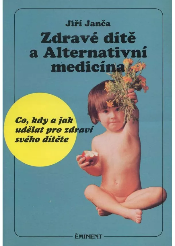 Jiří Janča - Zdravé dítě a Alternativní medicína - Co, kdy a jak udělat pro zdraví svého dítěte