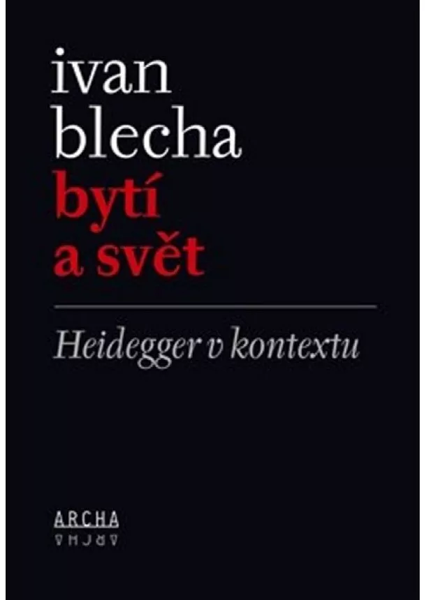 Ivan Blecha - Bytí a svět - Heidegger v kontextu