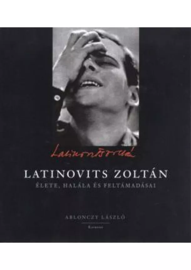 ABLONCZY LÁSZLÓ - LATINOVITS ZOLTÁN ÉLETE, HALÁLA ÉS FELTÁMADÁSAI