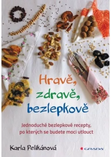 Hravě, zdravě, bezlepkově - Jednoduché bezlepkové recepty, po kterých se budete moci utlouct