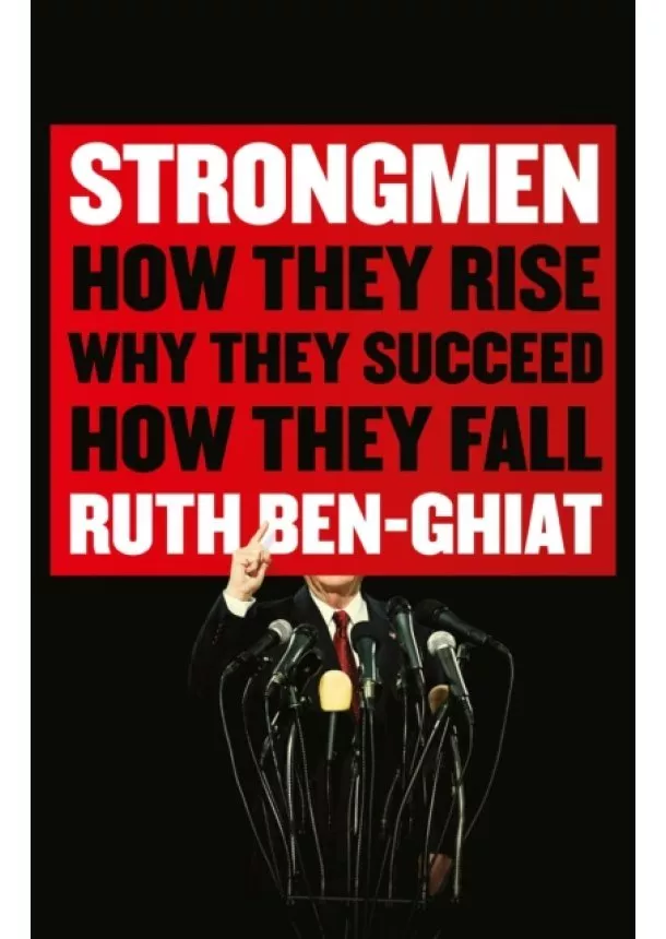 Ruth (Professor of Italian and History) Ben-Ghiat - Strongmen : How They Rise, Why They Succeed, How They Fall