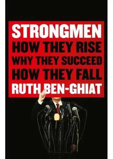 Strongmen : How They Rise, Why They Succeed, How They Fall