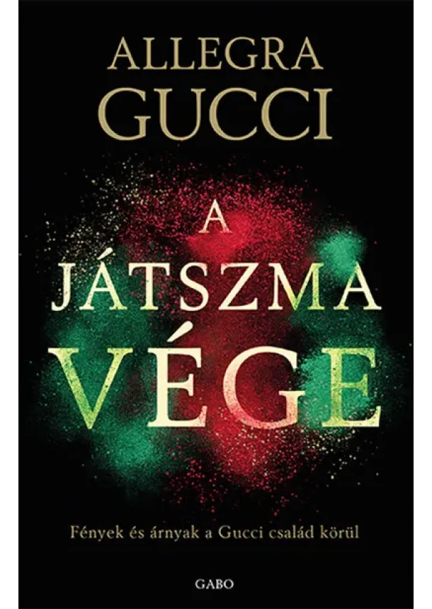 Allegra Gucci - A játszma vége - Fények és árnyak a Gucci család körül