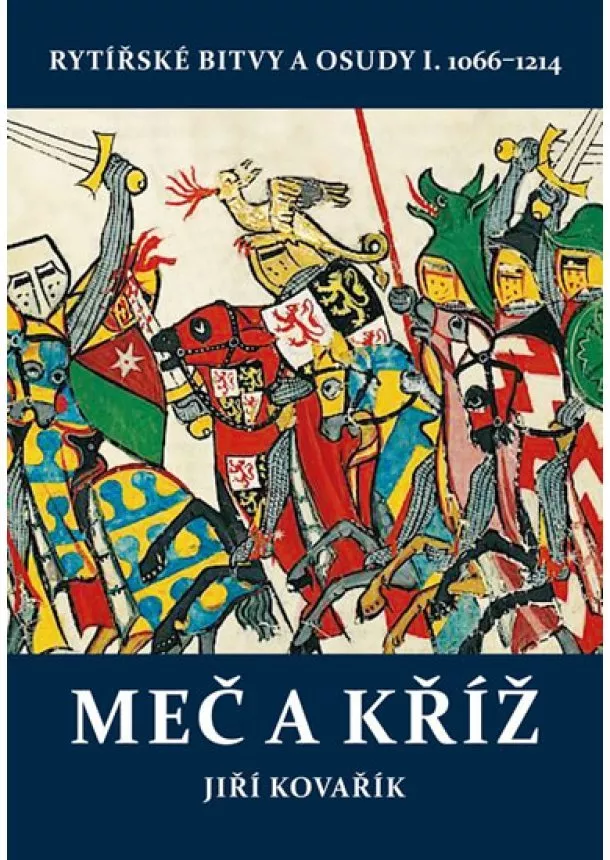 Jiří Kovařík - Meč a kříž - Rytířské bitvy a osudy I. 1066-1214