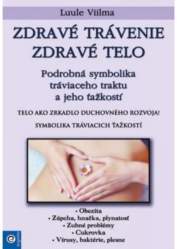 Luule Viilma - Zdravé trávenie - zdravé telo - Podrobná symbolika tráviaceho traktu a jeho ťažkostí