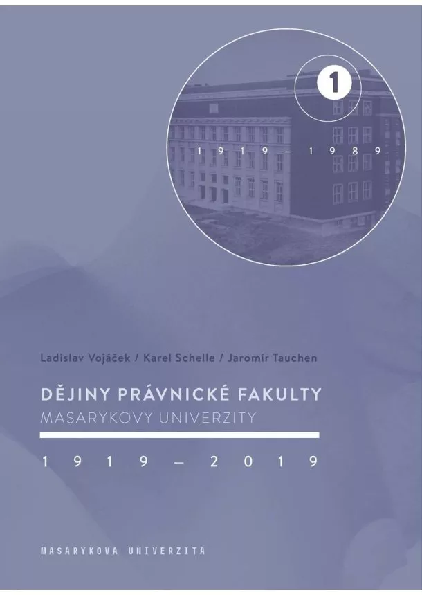 Ladislav Vojáček, Karel Schelle, Jaromír Tauchen - Dějiny Právnické fakulty Masarykovy univerzity 19192019 1.díl - 1 / 1919-1989