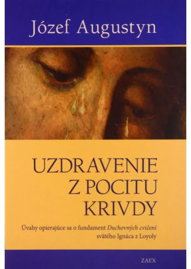 Józef Augustyn - Uzdravenie z pocitu krivdy - Úvahy opierajúce sa o fundament Duchovných cvičení svätého Ignáca z Loyoly