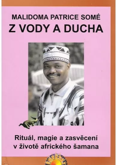 Z vody a ducha - Rituál, magie a zasvěcení v životě afrického šamana