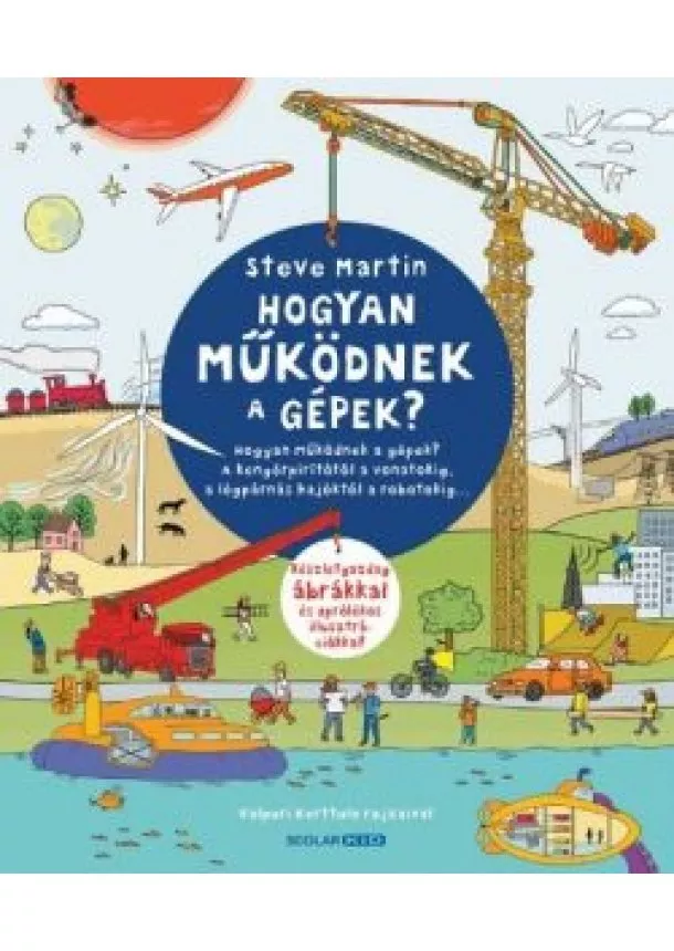 Steve Martin - Hogyan működnek a gépek? - A kenyérpirítótól a vonatokig, a légpárnás hajóktól a robotokig…