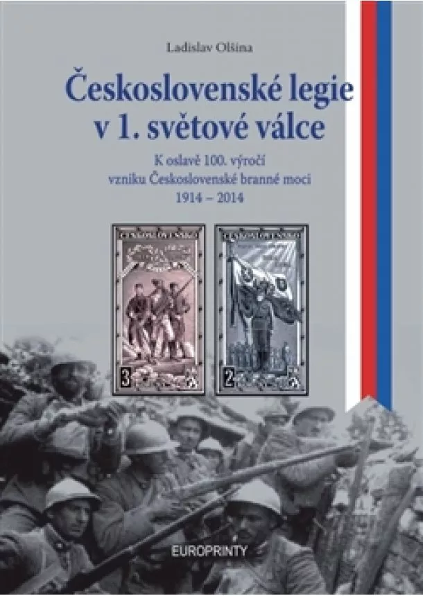 Ladislav Olšina  - Československé legie v 1. světové válce - K oslavě 100.výročí vzniku československé branné moci 1914 - 1918