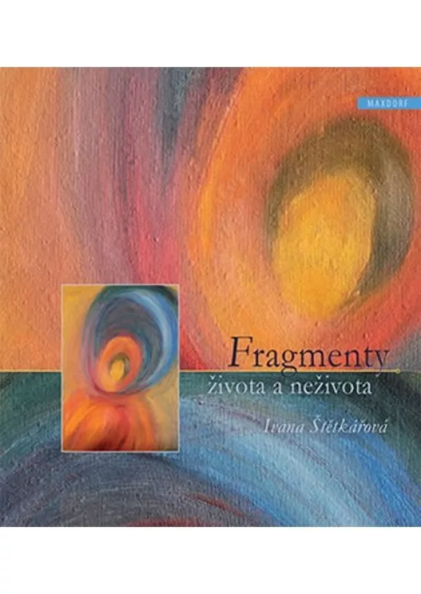 Ivana Štětkářová  - Fragmenty života a neživota