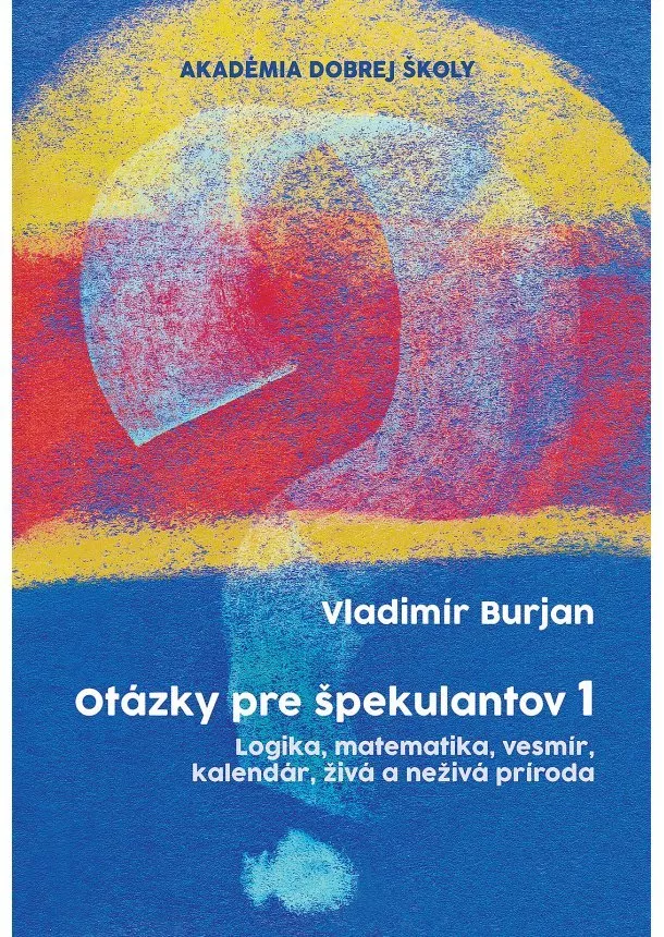 Vladimír Burjan - Otázky pre špekulantov 1 - Logika, matematika, vesmír, kalendár, živá a neživá príroda