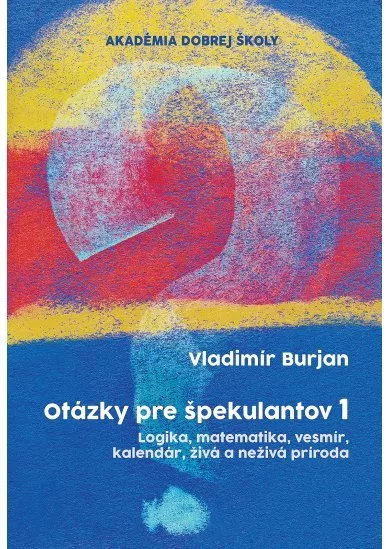 Otázky pre špekulantov 1 - Logika, matematika, vesmír, kalendár, živá a neživá príroda