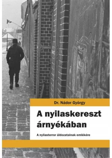 A nyilaskereszt árnyékában - A nyilasterror áldozatainak emlékére